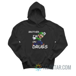 Brother I'm on Drugs Hoodie