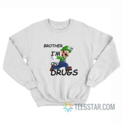 Brother I'm on Drugs Sweatshirt