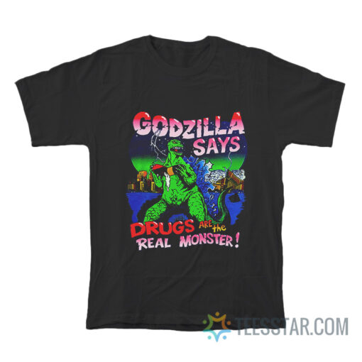 Godzilla Says Drugs Are The Real Monster T-Shirt