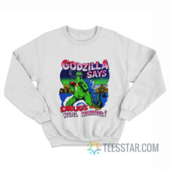 Godzilla Says Drugs Are The Real Monster Sweatshirt