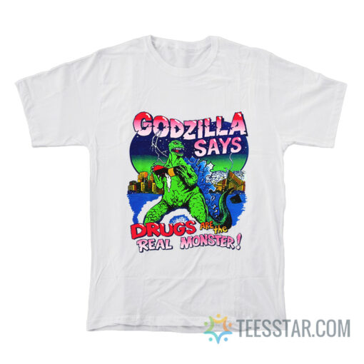 Godzilla Says Drugs Are The Real Monster T-Shirt