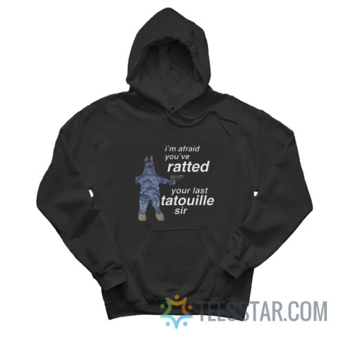 I'm Afraid You've Ratted Your Last Tatouille Sir Hoodie