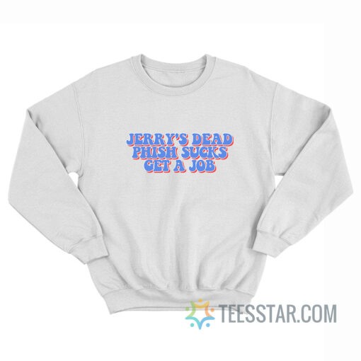 Jerry's Dead Phish Sucks Get A Job Sweatshirt