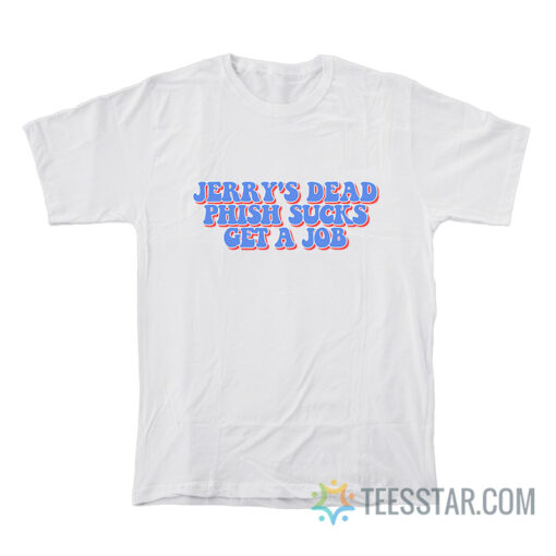 Jerry's Dead Phish Sucks Get A Job T-Shirt