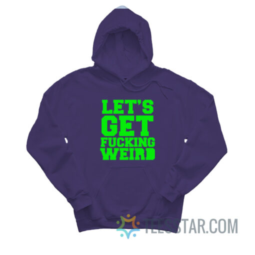 Let’s Get Fucking Weird Hoodie