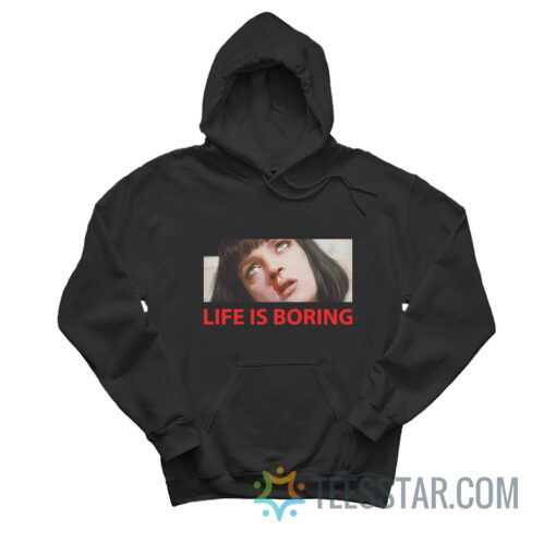 Life Is Boring Hoodie