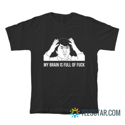 My Brain Is Full Of Fuck T-Shirt