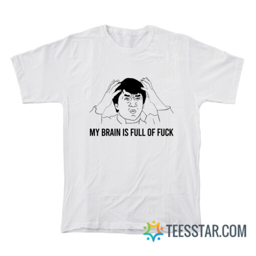 My Brain Is Full Of Fuck T-Shirt