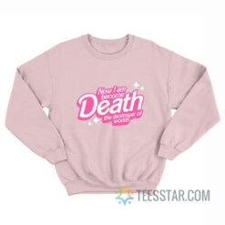 Now I Am Become Death The Destroyer Of Worlds Sweatshirt