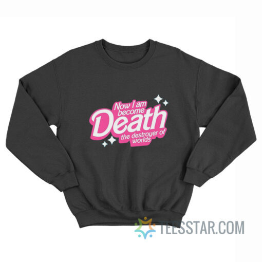 Now I Am Become Death The Destroyer Of Worlds Sweatshirt