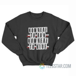 Nowhere To Run Nowhere To Hide Sweatshirt