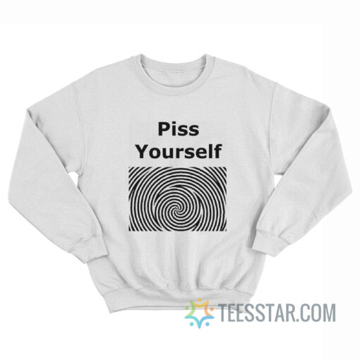 Piss Yourself Sweatshirt