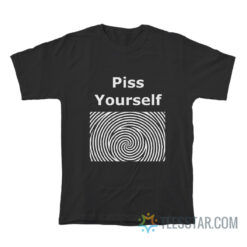 Piss Yourself T-Shirt