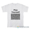 Piss Yourself T-Shirt