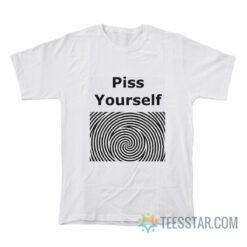 Piss Yourself T-Shirt