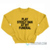 Play Steely Dan At My Funeral Sweatshirt