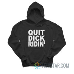 Quit Dick Ridin' Hoodie