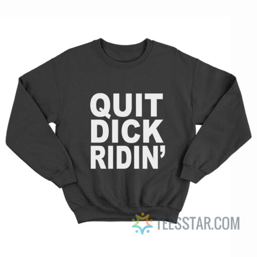 Quit Dick Ridin' Sweatshirt