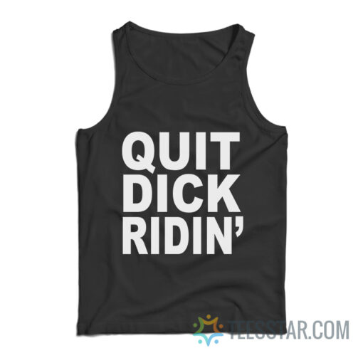 Quit Dick Ridin' Tank Top