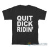 Quit Dick Ridin' T-Shirt