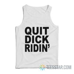 Quit Dick Ridin' Tank Top