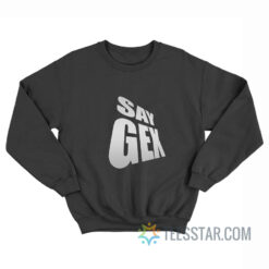 Say Gex Meme Sweatshirt