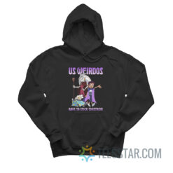 Us Weirdos Have To Stick Together Hoodie