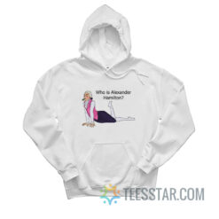 Who Is Alexander Hamilton Hoodie