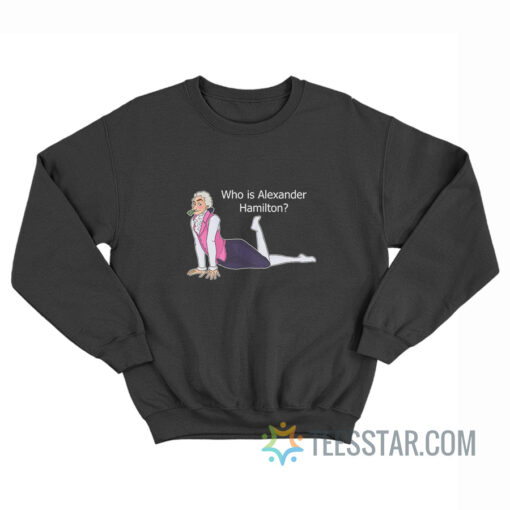 Who Is Alexander Hamilton Sweatshirt