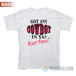 Got Any Cowboy In Ya Want Some T-Shirt