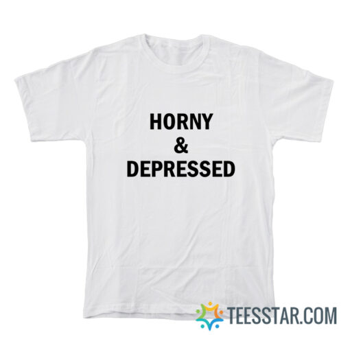 Horny And Depressed T-Shirt