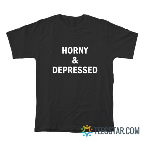 Horny And Depressed T-Shirt