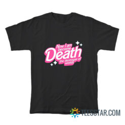 Now I Am Become Death The Destroyer Of Worlds T-Shirt