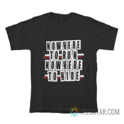 Nowhere To Run Nowhere To Hide T-Shirt