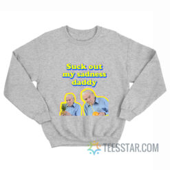 Suck Out My Sadness Daddy Sweatshirt