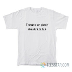 There's No Place Like 127.0.0.1 T-Shirt