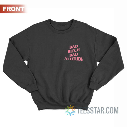 Bad Bitch Bad Attitude Parody Sweatshirt