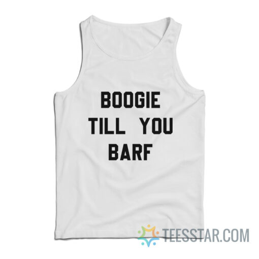 Boogie Till You Barf Tank Top