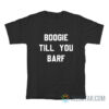 Boogie Till You Barf T-Shirt