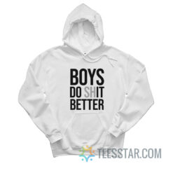 Boys Do Shit Better Hoodie