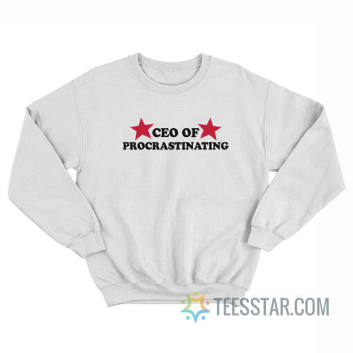 CEO Of Procrastinating Sweatshirt