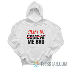 Cum In Come At Me Bro Hoodie