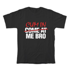 Cum In Come At Me Bro T-Shirt