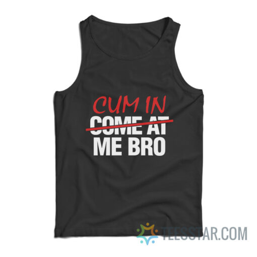 Cum In Come At Me Bro Tank Top