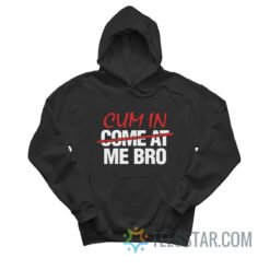 Cum In Come At Me Bro Hoodie