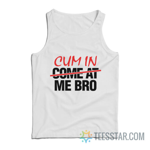 Cum In Come At Me Bro Tank Top