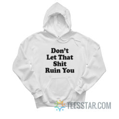 Don't Let That Shit Ruin You Hoodie