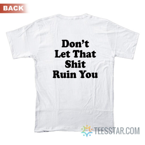 Don't Let That Shit Ruin You T-Shirt