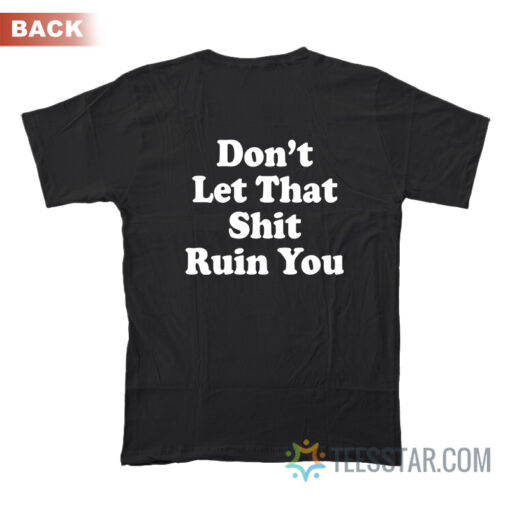 Don't Let That Shit Ruin You T-Shirt