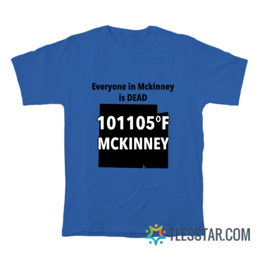 Everyone In Mckinney Is Dead T-Shirt